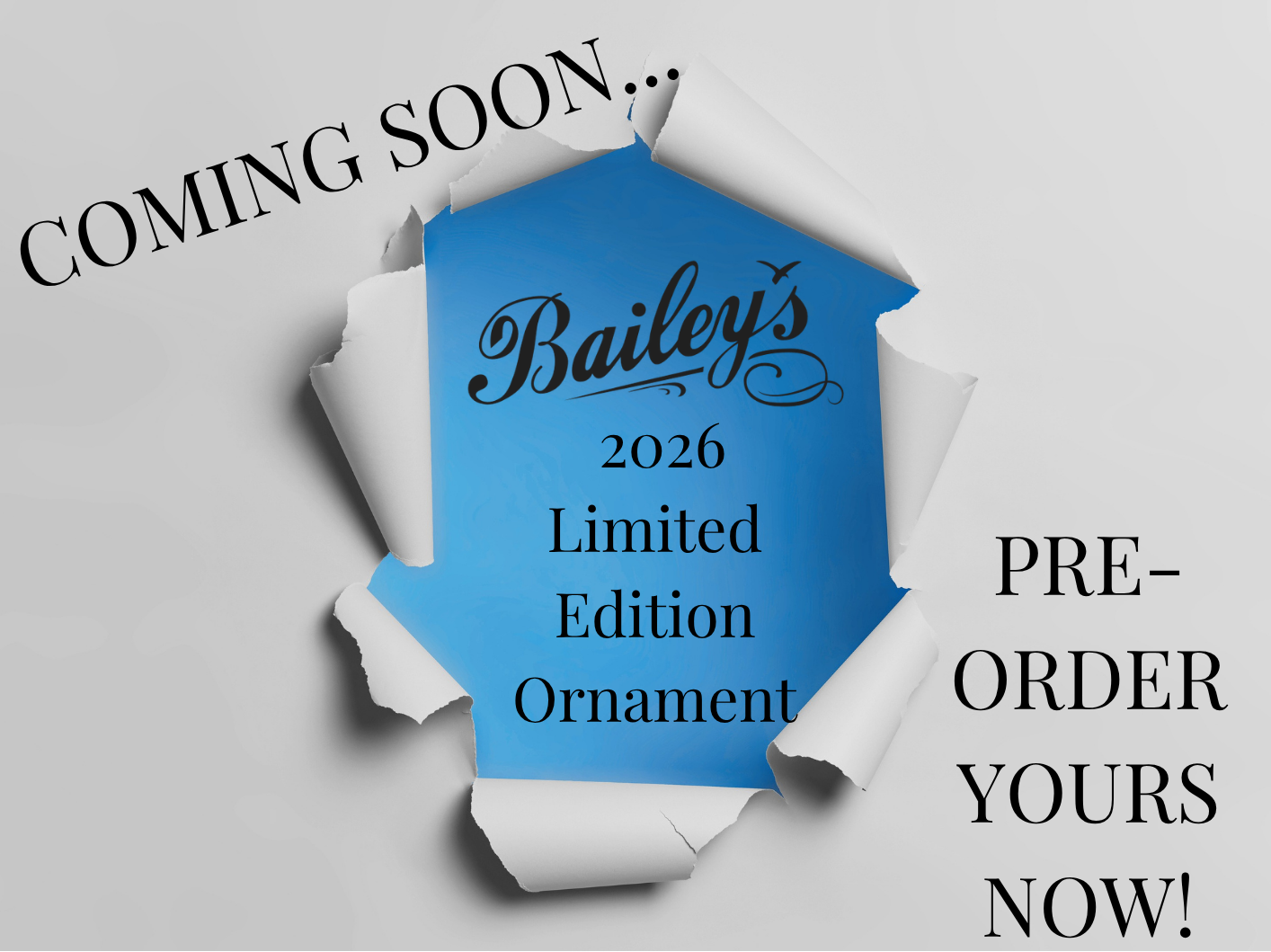 Coming soon graphic for Bailey's 2026 Limited Edition Ornament, showing a torn-paper effect revealing a blue central panel with black text on a light gray background.