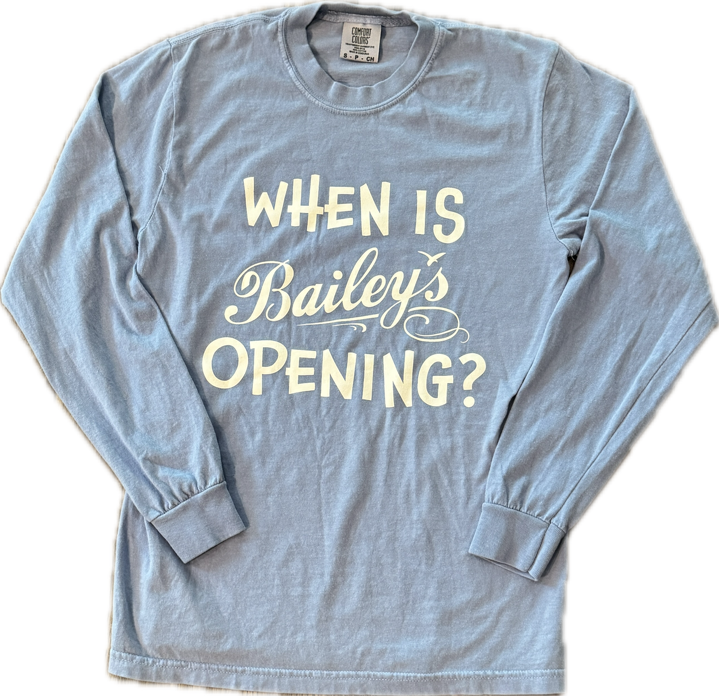 "When is Bailey's Opening?" Comfort Colors Long Sleeve 100% Cotton Shirt